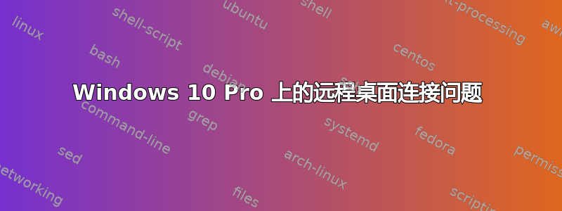 Windows 10 Pro 上的远程桌面连接问题