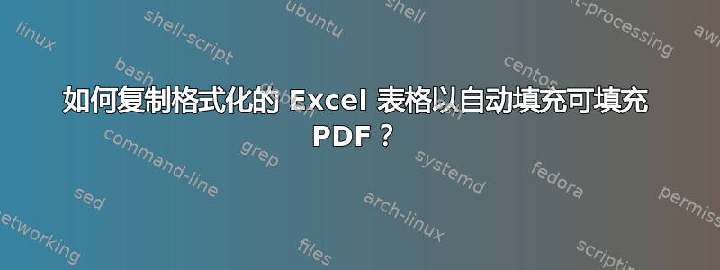 如何复制格式化的 Excel 表格以自动填充可填充 PDF？