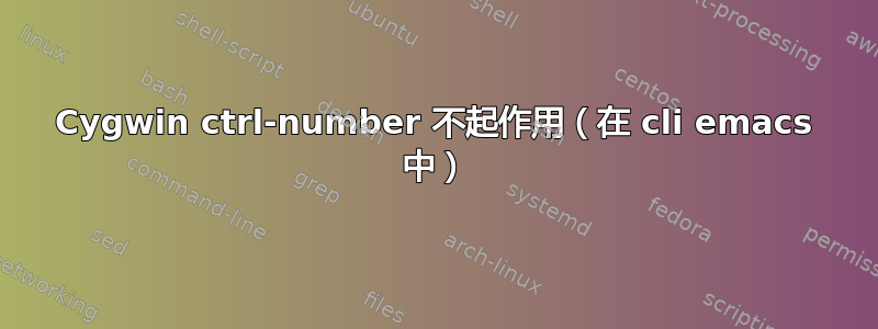 Cygwin ctrl-number 不起作用（在 cli emacs 中）