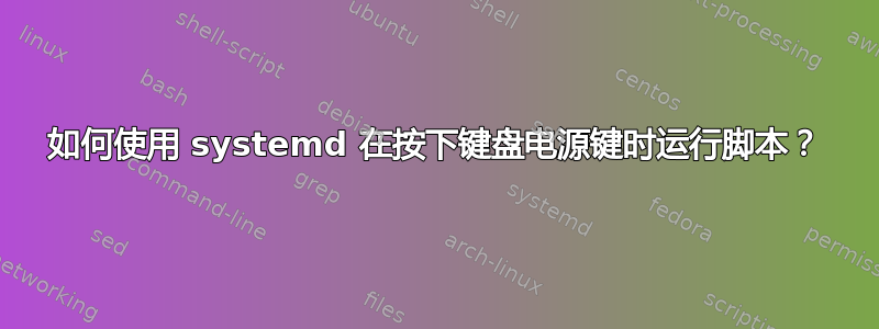 如何使用 systemd 在按下键盘电源键时运行脚本？