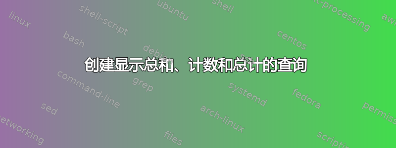 创建显示总和、计数和总计的查询