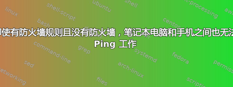 即使有防火墙规则且没有防火墙，笔记本电脑和手机之间也无法 Ping 工作