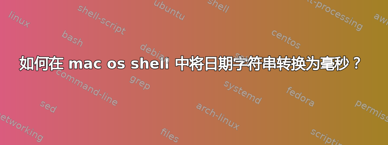 如何在 mac os shell 中将日期字符串转换为毫秒？