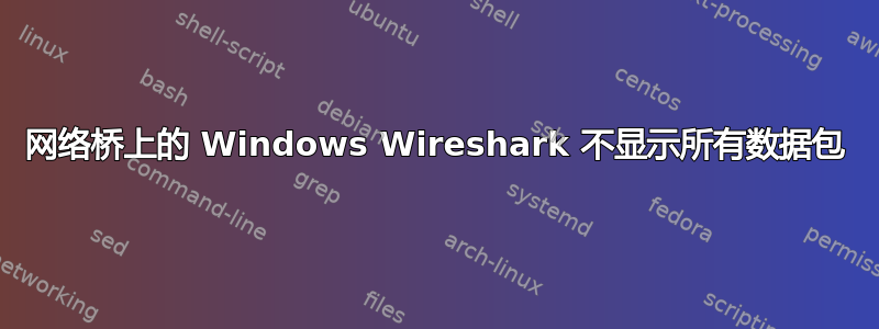 网络桥上的 Windows Wireshark 不显示所有数据包