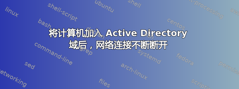 将计算机加入 Active Directory 域后，网络连接不断断开