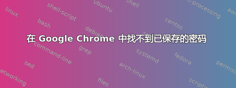 在 Google Chrome 中找不到已保存的密码