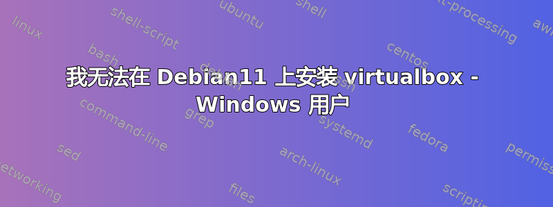 我无法在 Debian11 上安装 virtualbox - Windows 用户