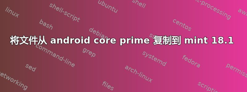 将文件从 android core prime 复制到 mint 18.1