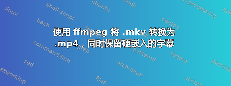 使用 ffmpeg 将 .mkv 转换为 .mp4，同时保留硬嵌入的字幕