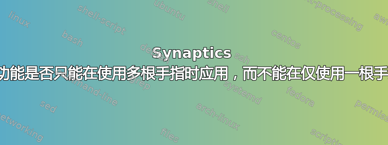 Synaptics 触摸板降噪功能是否只能在使用多根手指时应用，而不能在仅使用一根手指时应用？