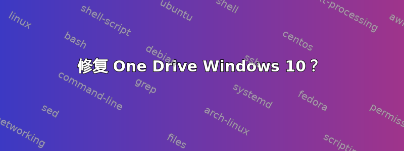 修复 One Drive Windows 10？