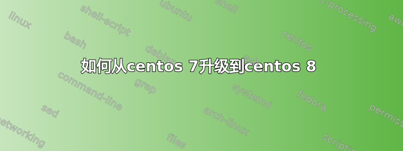 如何从centos 7升级到centos 8