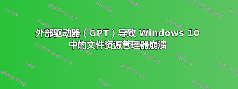 外部驱动器（GPT）导致 Windows 10 中的文件资源管理器崩溃