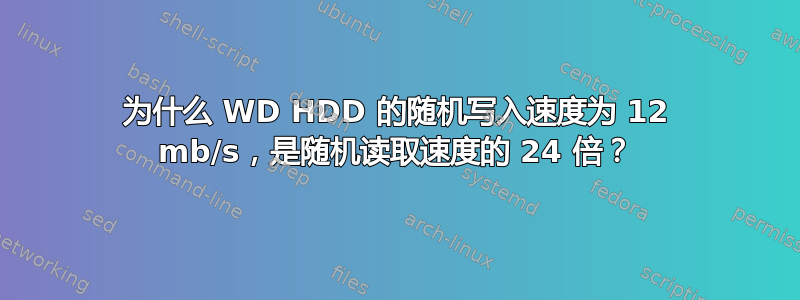 为什么 WD HDD 的随机写入速度为 12 mb/s，是随机读取速度的 24 倍？