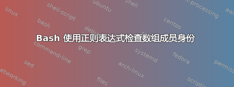 Bash 使用正则表达式检查数组成员身份