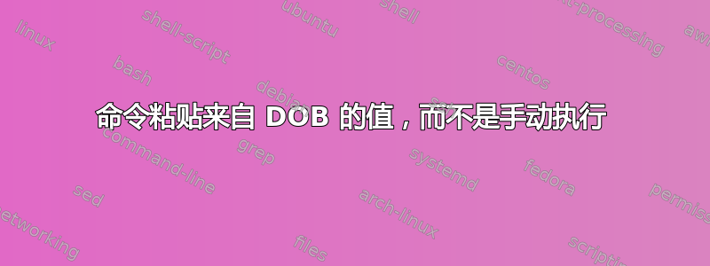 命令粘贴来自 DOB 的值，而不是手动执行