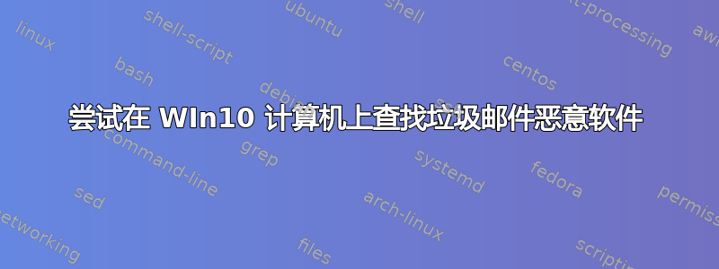 尝试在 WIn10 计算机上查找垃圾邮件恶意软件