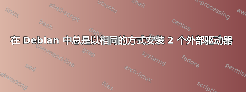 在 Debian 中总是以相同的方式安装 2 个外部驱动器