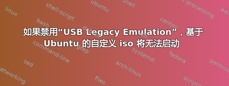 如果禁用“USB Legacy Emulation”，基于 Ubuntu 的自定义 iso 将无法启动 