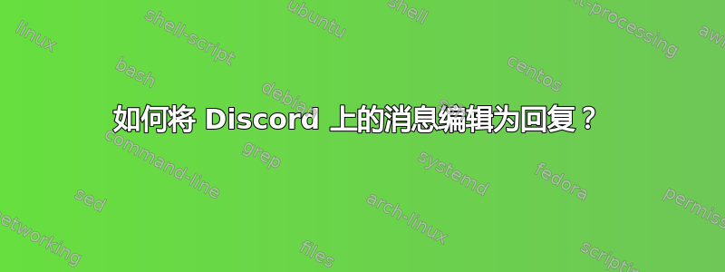 如何将 Discord 上的消息编辑为回复？