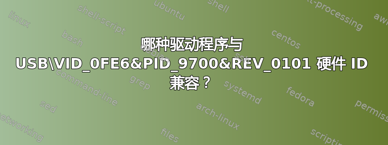 哪种驱动程序与 USB\VID_0FE6&PID_9700&REV_0101 硬件 ID 兼容？