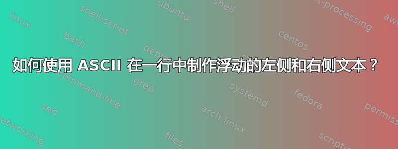 如何使用 ASCII 在一行中制作浮动的左侧和右侧文本？