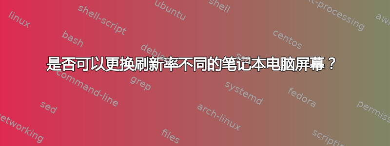 是否可以更换刷新率不同的笔记本电脑屏幕？