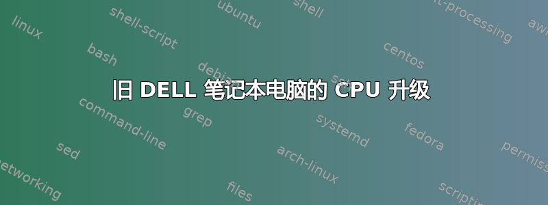 旧 DELL 笔记本电脑的 CPU 升级