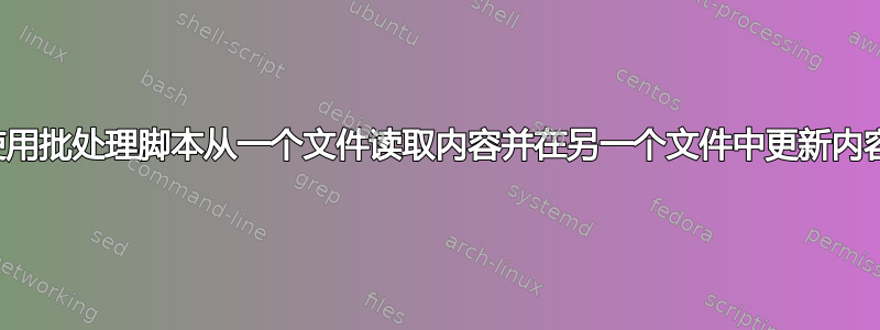 使用批处理脚本从一个文件读取内容并在另一个文件中更新内容