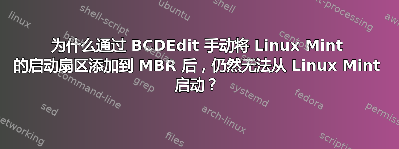 为什么通过 BCDEdit 手动将 Linux Mint 的启动扇区添加到 MBR 后，仍然无法从 Linux Mint 启动？