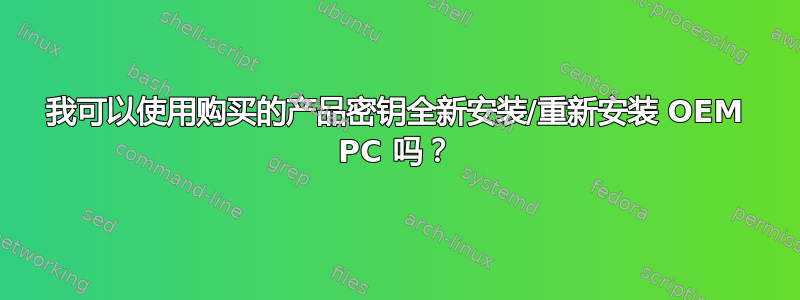 我可以使用购买的产品密钥全新安装/重新安装 OEM PC 吗？