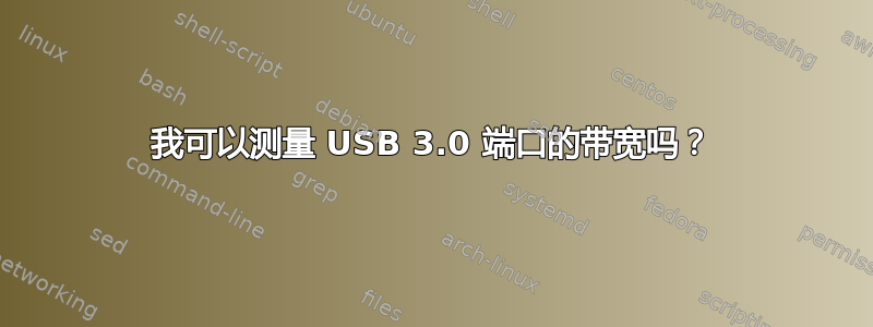 我可以测量 USB 3.0 端口的带宽吗？