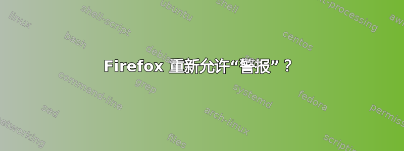 Firefox 重新允许“警报”？