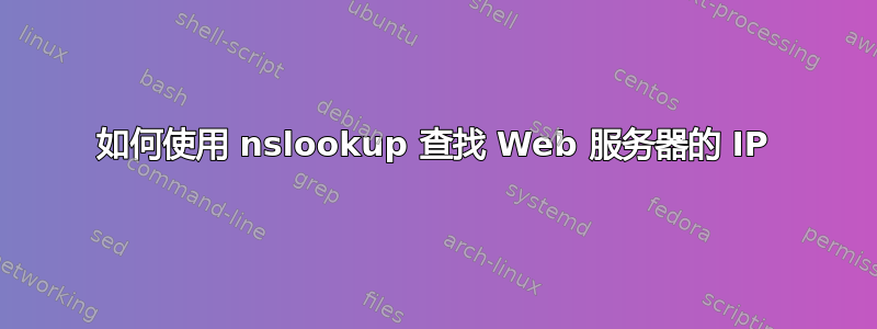 如何使用 nslookup 查找 Web 服务器的 IP