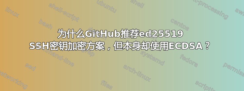 为什么GitHub推荐ed25519 SSH密钥加密方案，但本身却使用ECDSA？