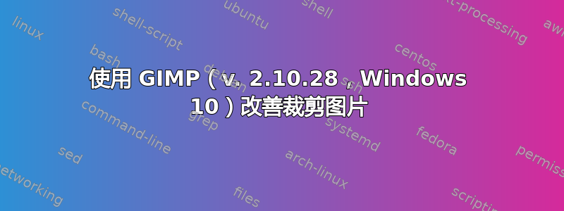 使用 GIMP（v. 2.10.28，Windows 10）改善裁剪图片