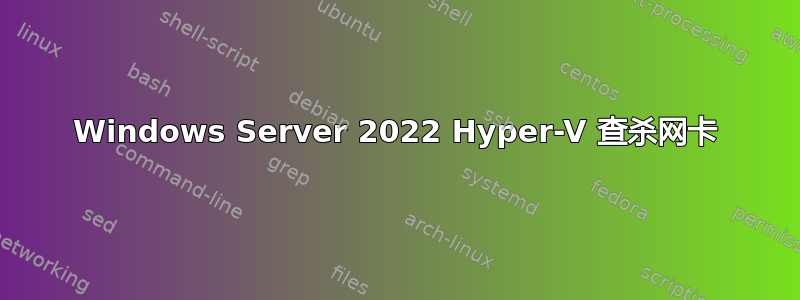 Windows Server 2022 Hyper-V 查杀网卡