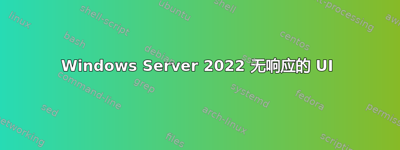 Windows Server 2022 无响应的 UI