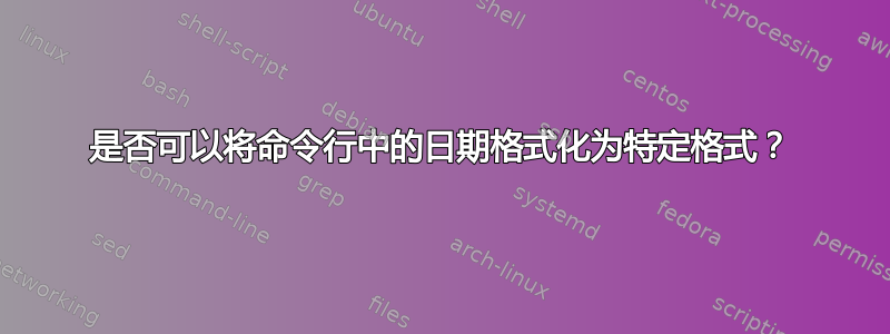 是否可以将命令行中的日期格式化为特定格式？