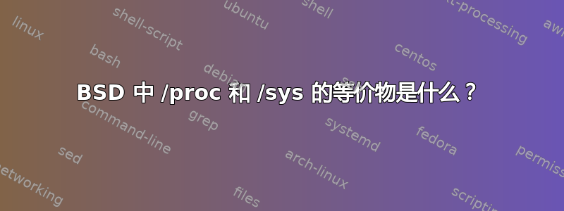 BSD 中 /proc 和 /sys 的等价物是什么？