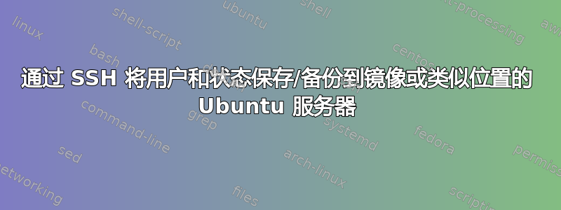 通过 SSH 将用户和状态保存/备份到镜像或类似位置的 Ubuntu 服务器