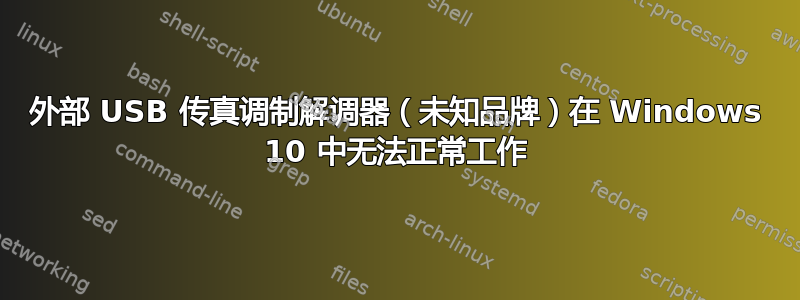 外部 USB 传真调制解调器（未知品牌）在 Windows 10 中无法正常工作