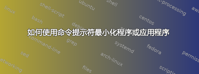 如何使用命令提示符最小化程序或应用程序