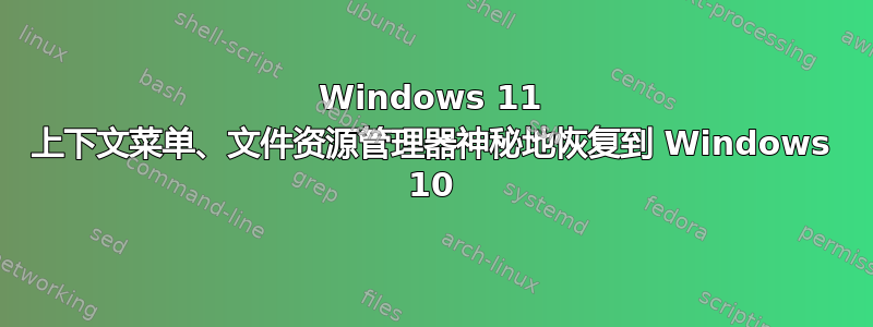 Windows 11 上下文菜单、文件资源管理器神秘地恢复到 Windows 10