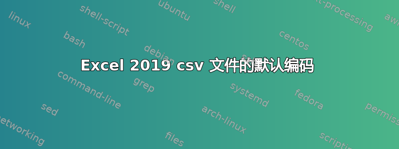 Excel 2019 csv 文件的默认编码