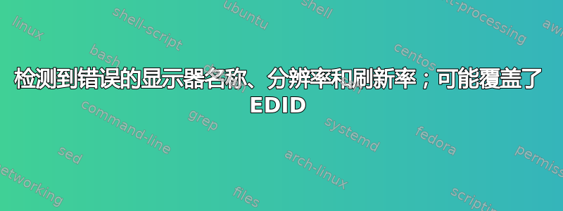 检测到错误的显示器名称、分辨率和刷新率；可能覆盖了 EDID