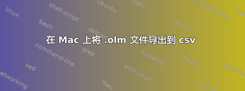 在 Mac 上将 .olm 文件导出到 csv