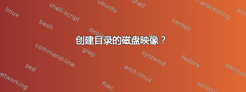 创建目录的磁盘映像？