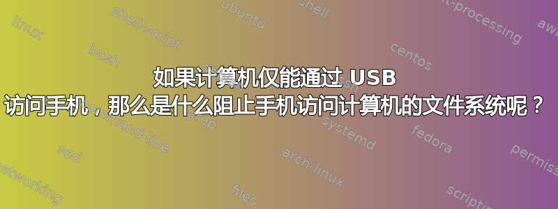 如果计算机仅能通过 USB 访问手机，那么是什么阻止手机访问计算机的文件系统呢？