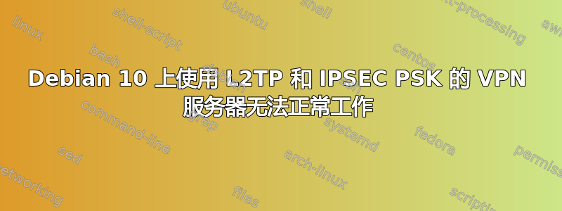 Debian 10 上使用 L2TP 和 IPSEC PSK 的 VPN 服务器无法正常工作